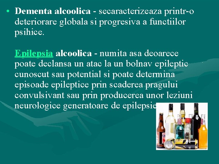  • Dementa alcoolica - secaracterizeaza printr-o deteriorare globala si progresiva a functiilor psihice.