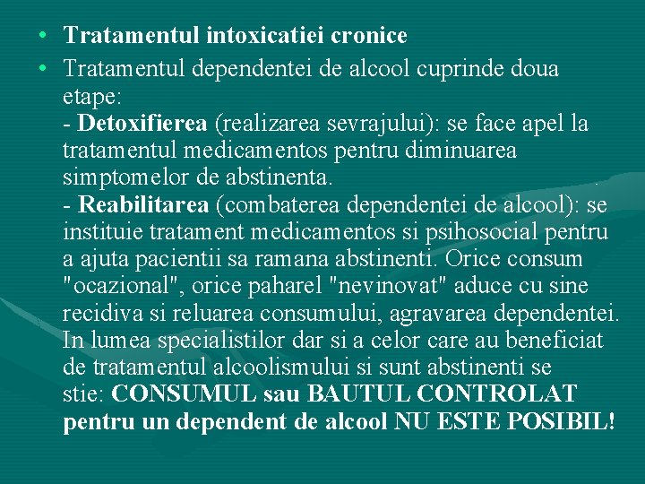  • Tratamentul intoxicatiei cronice • Tratamentul dependentei de alcool cuprinde doua etape: -