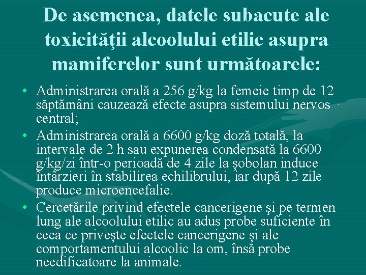 De asemenea, datele subacute ale toxicităţii alcoolului etilic asupra mamiferelor sunt următoarele: • Administrarea