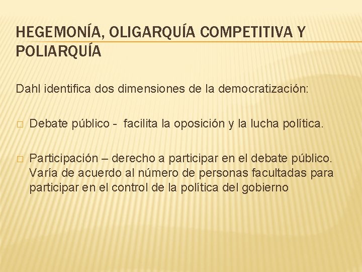 HEGEMONÍA, OLIGARQUÍA COMPETITIVA Y POLIARQUÍA Dahl identifica dos dimensiones de la democratización: � Debate