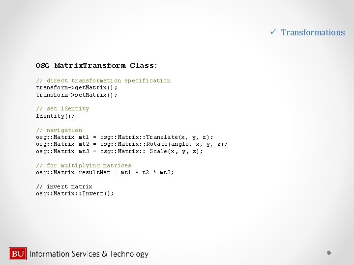 ü Transformations OSG Matrix. Transform Class: // direct transformation specification transform->get. Matrix(); transform->set. Matrix();