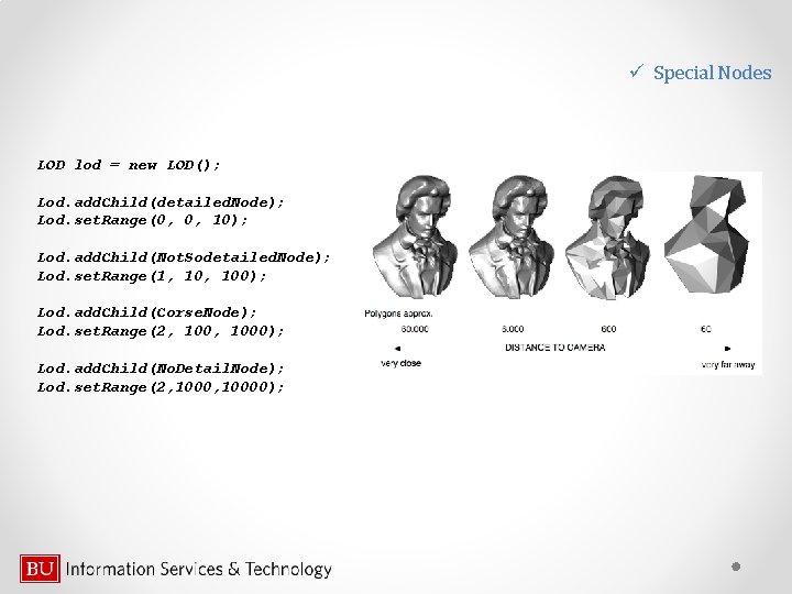 ü Special Nodes LOD lod = new LOD(); Lod. add. Child(detailed. Node); Lod. set.