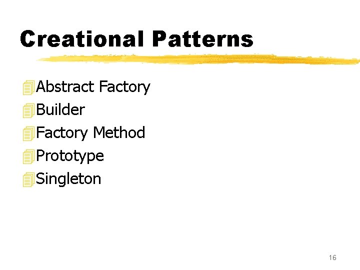 Creational Patterns 4 Abstract Factory 4 Builder 4 Factory Method 4 Prototype 4 Singleton