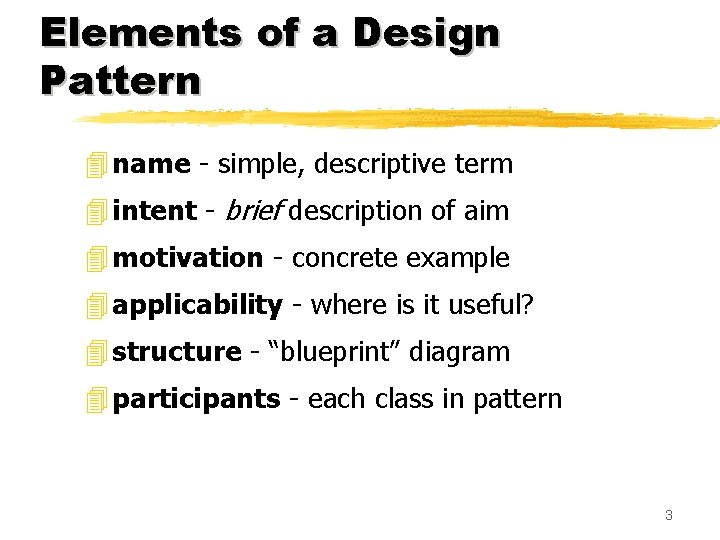 Elements of a Design Pattern 4 name - simple, descriptive term 4 intent -