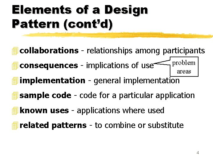Elements of a Design Pattern (cont’d) 4 collaborations - relationships among participants 4 consequences