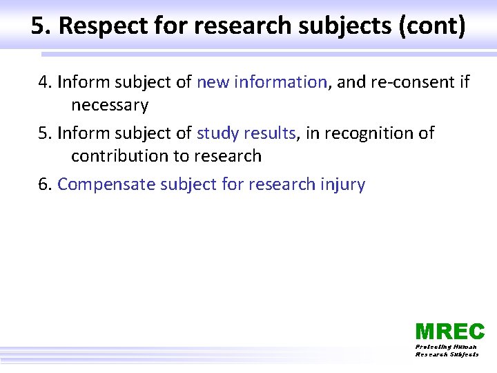 5. Respect for research subjects (cont) 4. Inform subject of new information, and re-consent