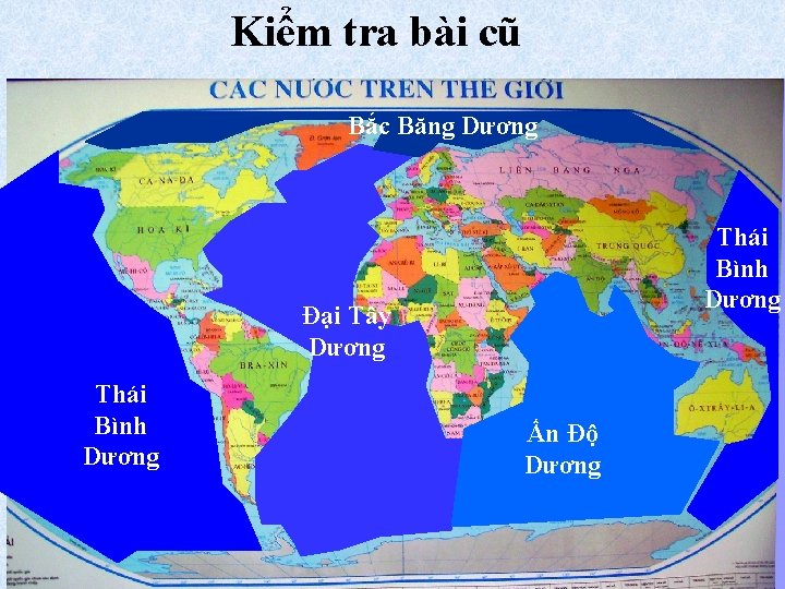 Kiểm tra bài cũ Bắc Băng Dương Thái Bình Dương Đại Tây Dương Thái