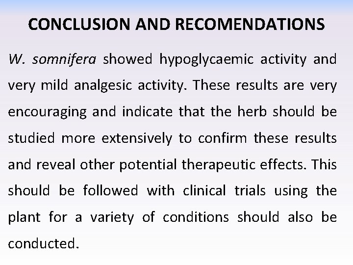 CONCLUSION AND RECOMENDATIONS • W. somnifera showed hypoglycaemic activity and very mild analgesic activity.