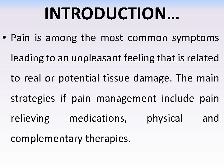 INTRODUCTION… • Pain is among the most common symptoms leading to an unpleasant feeling