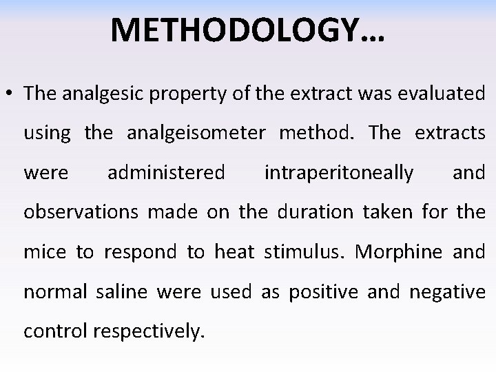 METHODOLOGY… • The analgesic property of the extract was evaluated using the analgeisometer method.
