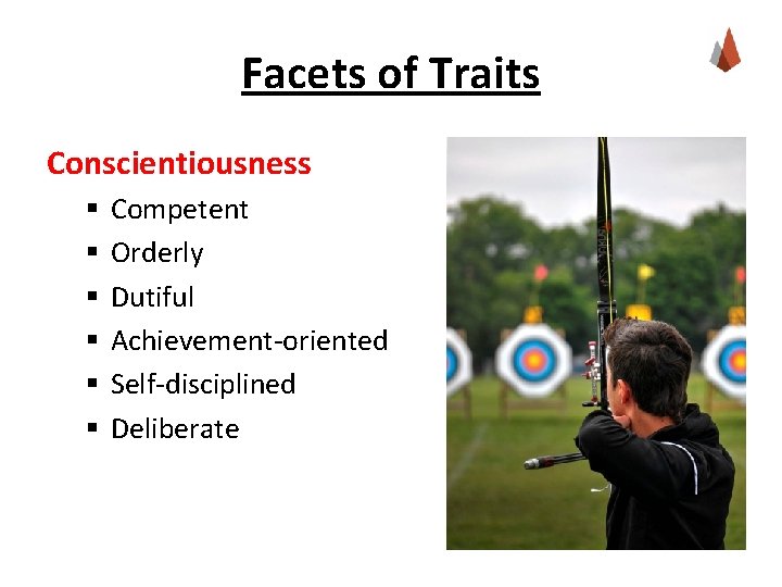 Facets of Traits Conscientiousness § § § Competent Orderly Dutiful Achievement-oriented Self-disciplined Deliberate 