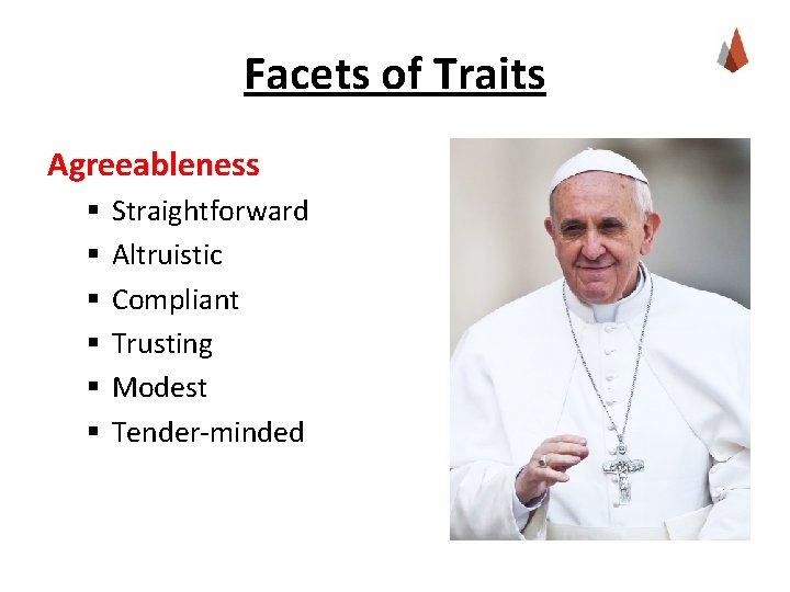 Facets of Traits Agreeableness § § § Straightforward Altruistic Compliant Trusting Modest Tender-minded 