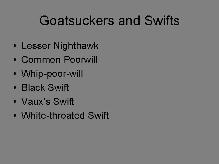 Goatsuckers and Swifts • • • Lesser Nighthawk Common Poorwill Whip-poor-will Black Swift Vaux’s