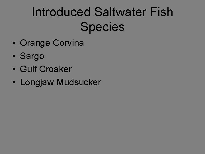 Introduced Saltwater Fish Species • • Orange Corvina Sargo Gulf Croaker Longjaw Mudsucker 