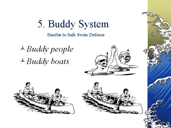 5. Buddy System Similar to Safe Swim Defense ©Buddy people ©Buddy boats 