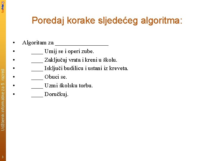 Udžbenik informatike za 5. razred Poredaj korake sljedećeg algoritma: 3 • • Algoritam za