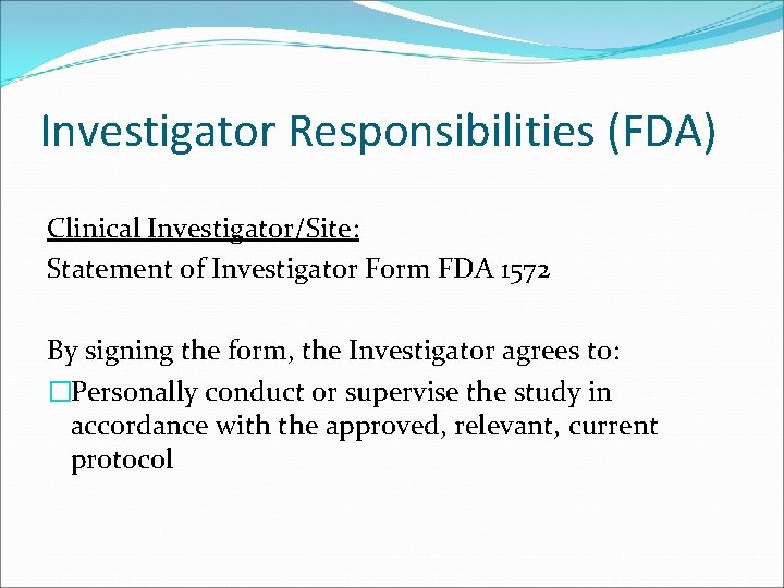 Investigator Responsibilities (FDA) Clinical Investigator/Site: Statement of Investigator Form FDA 1572 By signing the