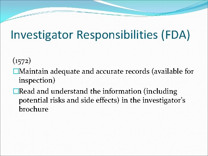 Investigator Responsibilities (FDA) (1572) �Maintain adequate and accurate records (available for inspection) �Read and