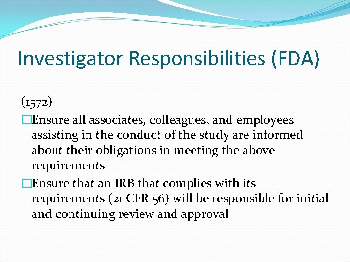 Investigator Responsibilities (FDA) (1572) �Ensure all associates, colleagues, and employees assisting in the conduct