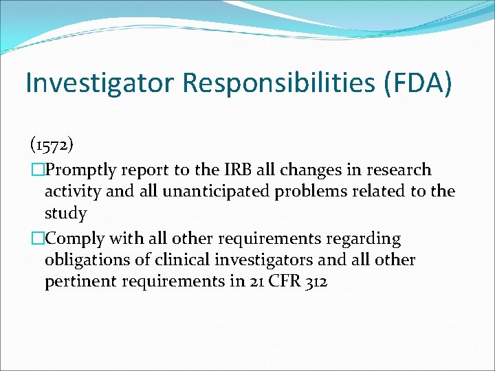 Investigator Responsibilities (FDA) (1572) �Promptly report to the IRB all changes in research activity