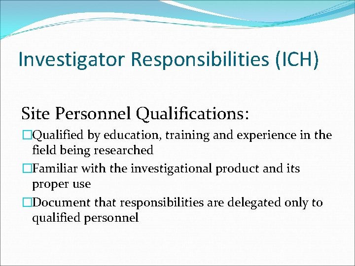 Investigator Responsibilities (ICH) Site Personnel Qualifications: �Qualified by education, training and experience in the