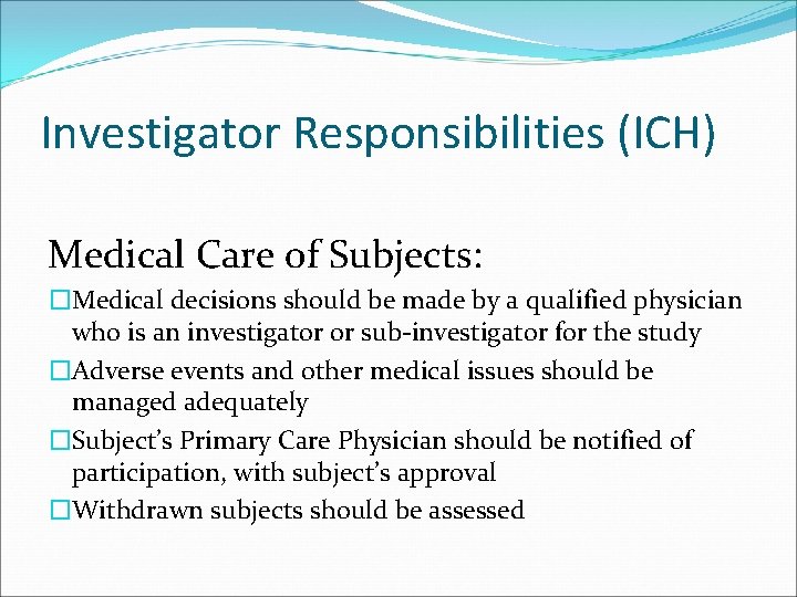 Investigator Responsibilities (ICH) Medical Care of Subjects: �Medical decisions should be made by a