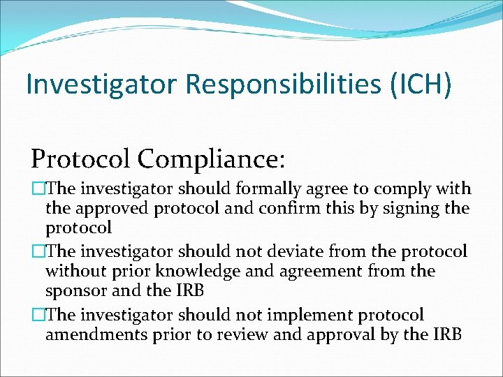 Investigator Responsibilities (ICH) Protocol Compliance: �The investigator should formally agree to comply with the