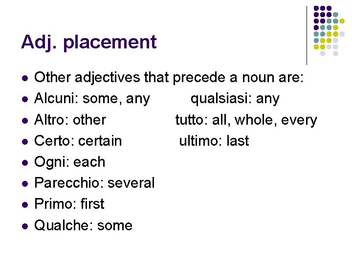 Adj. placement l l l l Other adjectives that precede a noun are: Alcuni: