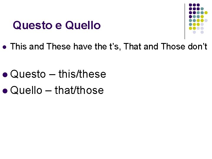 Questo e Quello l This and These have the t’s, That and Those don’t