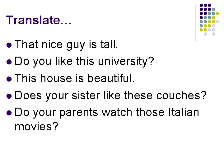 Translate… l That nice guy is tall. l Do you like this university? l