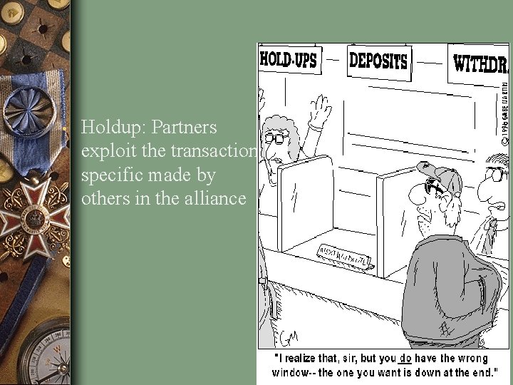  • Holdup: Partners exploit the transaction specific made by others in the alliance