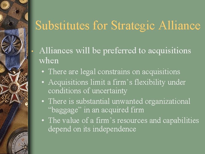 Substitutes for Strategic Alliance • Alliances will be preferred to acquisitions when • There