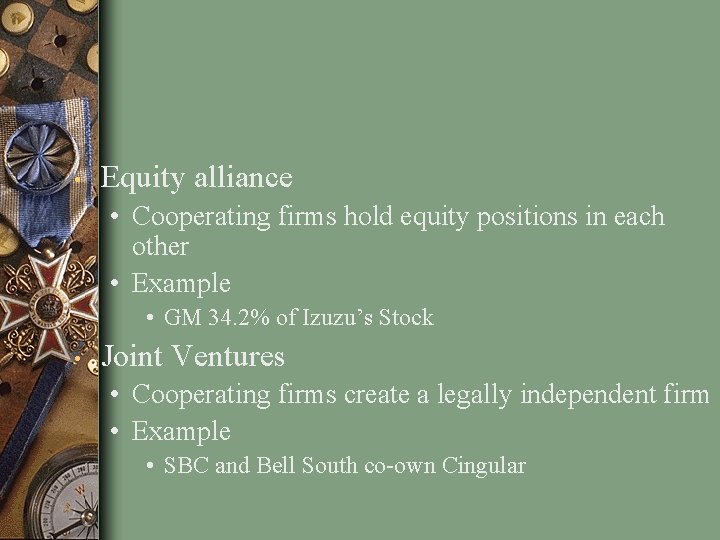  • Equity alliance • Cooperating firms hold equity positions in each other •