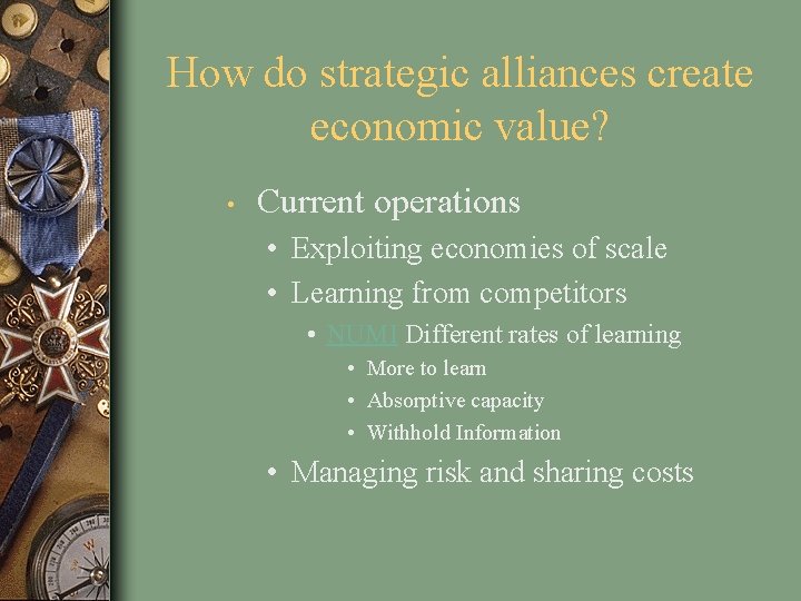 How do strategic alliances create economic value? • Current operations • Exploiting economies of