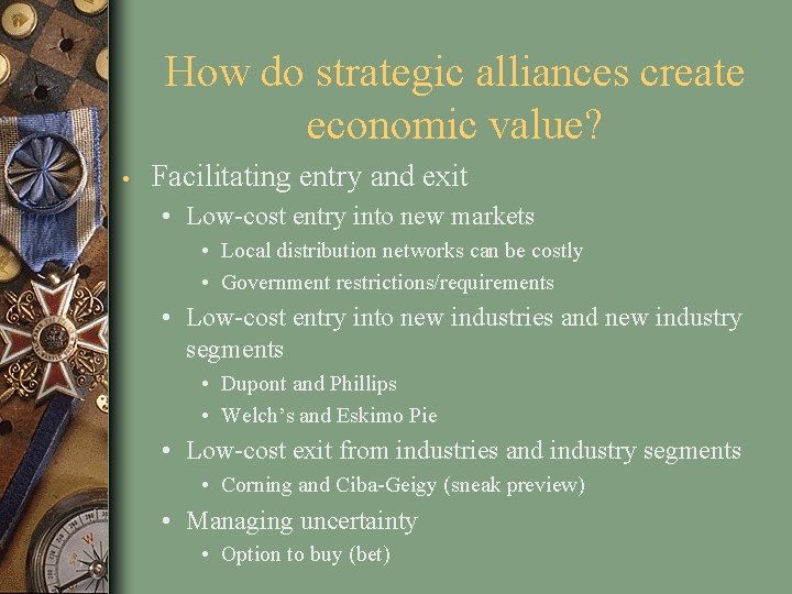 How do strategic alliances create economic value? • Facilitating entry and exit • Low-cost