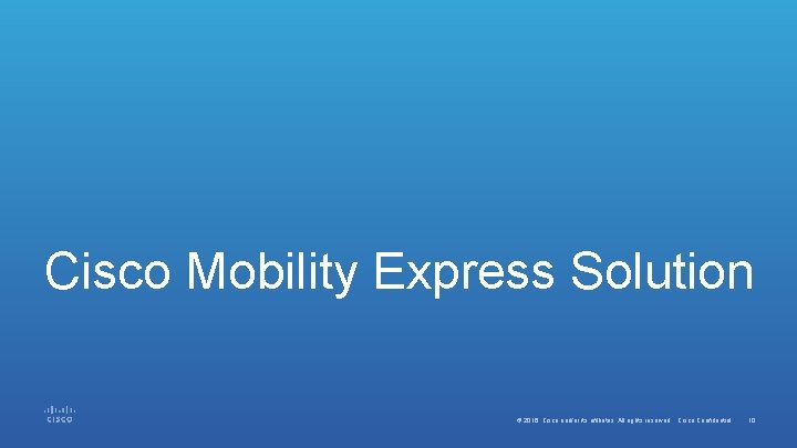 Cisco Mobility Express Solution © 2016 Cisco and/or its affiliates. All rights reserved. Cisco