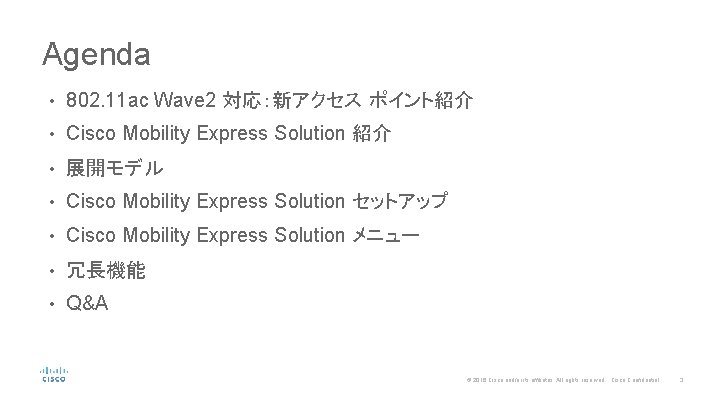 Agenda • 802. 11 ac Wave 2 対応：新アクセス ポイント紹介 • Cisco Mobility Express Solution