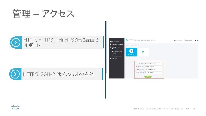 管理 – アクセス HTTP, HTTPS, Telnet, SSHv 2経由で サポート HTTPS, SSHv 2 はデフォルトで有効 ©