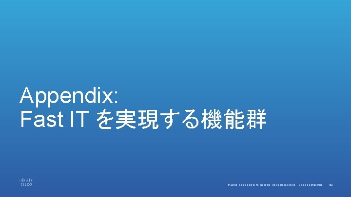 Appendix: Fast IT を実現する機能群 © 2016 Cisco and/or its affiliates. All rights reserved. Cisco