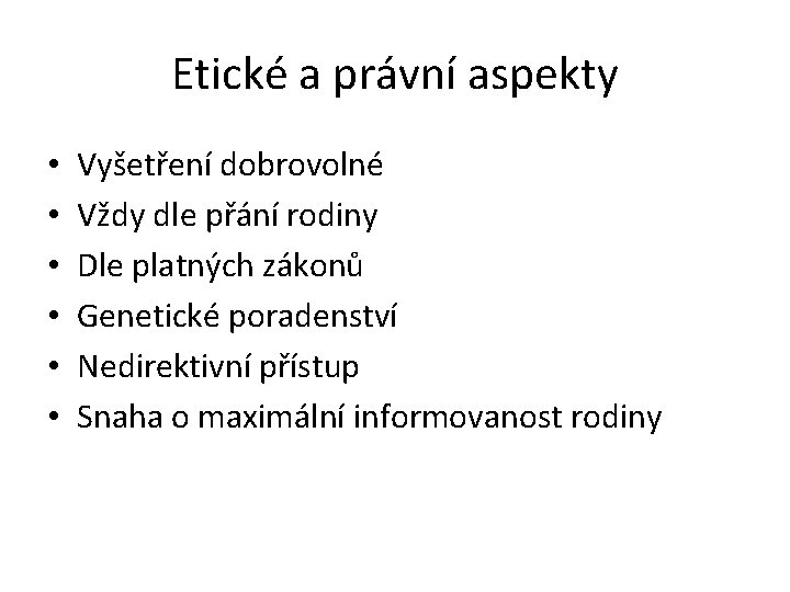 Etické a právní aspekty • • • Vyšetření dobrovolné Vždy dle přání rodiny Dle