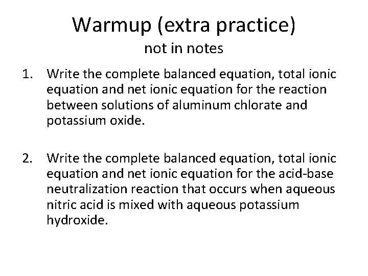 Warmup (extra practice) not in notes 1. Write the complete balanced equation, total ionic Warmup (extra practice) not in notes 1. Write the complete balanced equation, total ionic