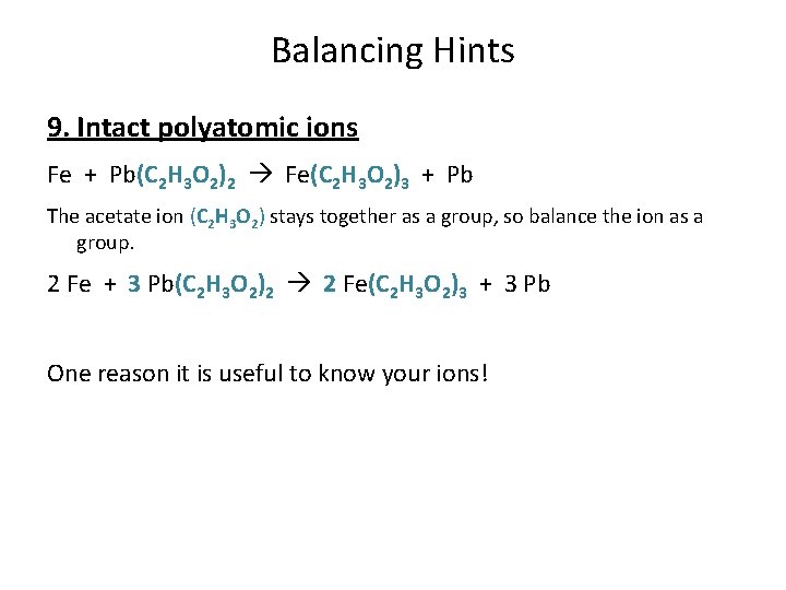 Balancing Hints 9. Intact polyatomic ions Fe + Pb(C 2 H 3 O 2)2 Balancing Hints 9. Intact polyatomic ions Fe + Pb(C 2 H 3 O 2)2