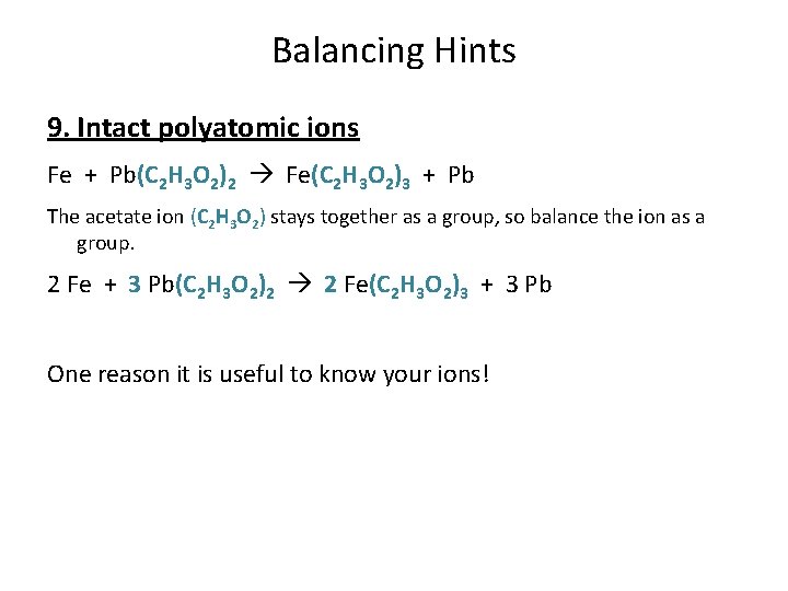 Balancing Hints 9. Intact polyatomic ions Fe + Pb(C 2 H 3 O 2)2