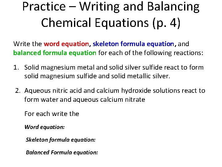 Practice – Writing and Balancing Chemical Equations (p. 4) Write the word equation, skeleton Practice – Writing and Balancing Chemical Equations (p. 4) Write the word equation, skeleton