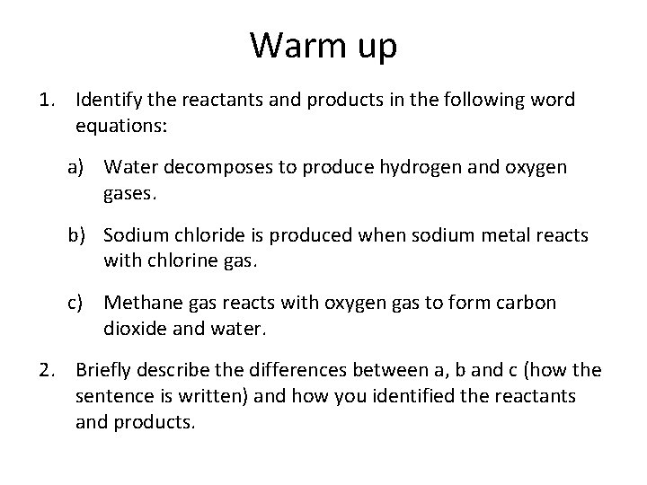 Warm up 1. Identify the reactants and products in the following word equations: a) Warm up 1. Identify the reactants and products in the following word equations: a)
