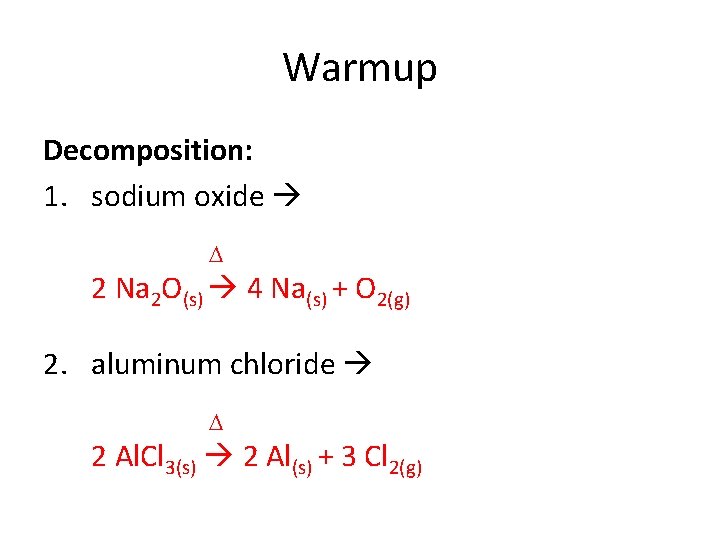 Warmup Decomposition: 1. sodium oxide D 2 Na 2 O(s) 4 Na(s) + O Warmup Decomposition: 1. sodium oxide D 2 Na 2 O(s) 4 Na(s) + O