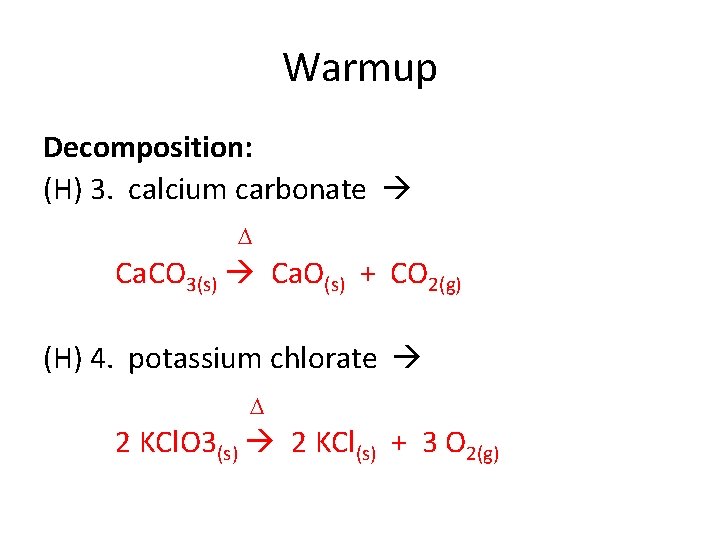 Warmup Decomposition: (H) 3. calcium carbonate D Ca. CO 3(s) Ca. O(s) + CO