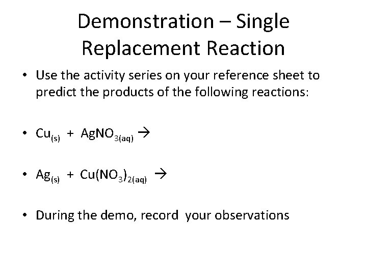 Demonstration – Single Replacement Reaction • Use the activity series on your reference sheet