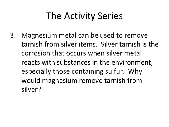 The Activity Series 3. Magnesium metal can be used to remove tarnish from silver
