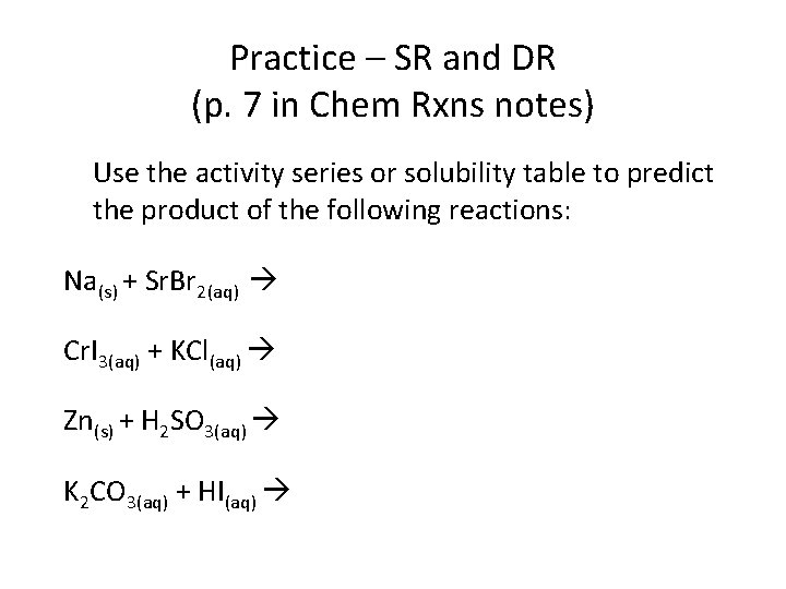 Practice – SR and DR (p. 7 in Chem Rxns notes) Use the activity Practice – SR and DR (p. 7 in Chem Rxns notes) Use the activity